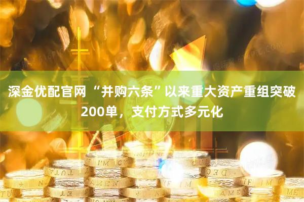 深金优配官网 “并购六条”以来重大资产重组突破200单,支付方式多元化